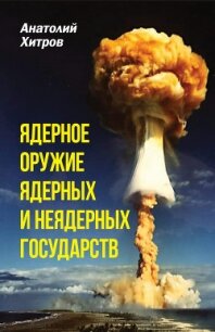 Ядерное оружие ядерных и неядерных стран - Хитров Анатолий (прочитать книгу TXT, FB2) 📗