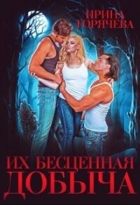 Их бесценная добыча (СИ) - Горячева Ирина Александровна (книги полностью бесплатно .TXT, .FB2) 📗