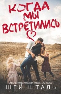 Когда мы встретились (ЛП) - Шталь Шей (читаем книги онлайн без регистрации txt, fb2) 📗