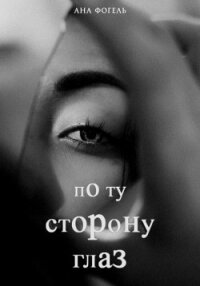 По ту сторону глаз (СИ) - Фогель Ана (читать книги бесплатно .txt, .fb2) 📗