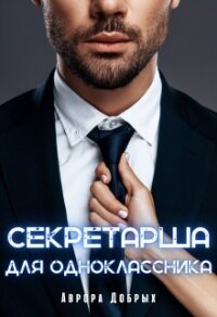 Секретарша для одноклассника - Добрых Аврора (читать книги онлайн TXT, FB2) 📗