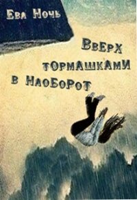 Вверх тормашками в наоборот (СИ) - Ночь Ева (онлайн книга без .txt, .fb2) 📗