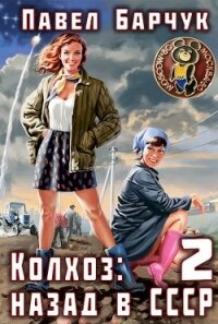 Колхоз: Назад в СССР 2 (СИ) - Барчук Павел (прочитать книгу txt, fb2) 📗