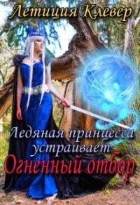 Ледяная принцесса устраивает огненный отбор (СИ) - Клевер Летиция (лучшие книги без регистрации txt, fb2) 📗