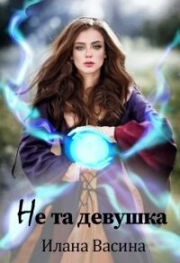 Не та девушка (СИ) - Васина Илана (книга регистрации .TXT, .FB2) 📗