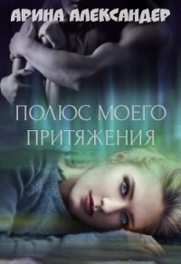 Полюс моего притяжения (СИ) - Александер Арина (читать лучшие читаемые книги .txt, .fb2) 📗