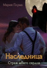 Наследница. Страж моего сердца (СИ) - Плума Мария (читать книги без .TXT, .FB2) 📗