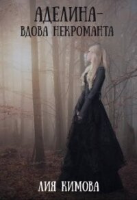 Аделина - вдова некроманта (СИ) - Кимова Лия (читаем книги онлайн .TXT, .FB2) 📗