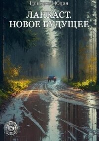 Ланкаст. Новое будущее (СИ) - Григорова Юлия (читаем книги онлайн бесплатно полностью .TXT, .FB2) 📗