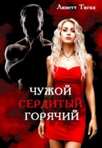 Чужой. Сердитый. Горячий (СИ) - Тиган Линетт (читаем книги .TXT, .FB2) 📗