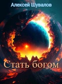 Стать богом (СИ) - Шувалов Алексей (книги онлайн бесплатно серия txt, fb2) 📗