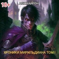 Хроники Мирильдиана. Том I (СИ) - Майрон Аск (читать книги онлайн бесплатно полностью без сокращений .TXT, .FB2) 📗