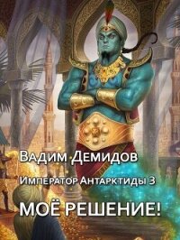 Моё решение! (СИ) - Демидов Вадим Николаевич "Vicont" (читать книги полные .TXT, .FB2) 📗