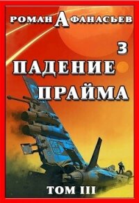 Падение Прайма. Том 3 (СИ) - Афанасьев Роман Сергеевич (первая книга TXT, FB2) 📗