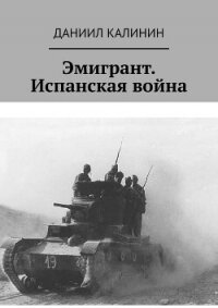 Эмигрант. Испанская война - Калинин Даниил Сергеевич (читать книги без сокращений .txt, .fb2) 📗