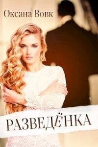 Разведенка (СИ) - Вовк Оксана (читать книги онлайн без .TXT, .FB2) 📗