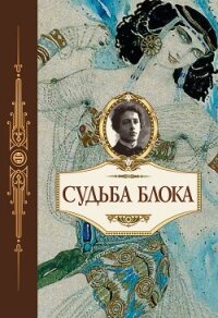 Судьба Блока. По документам, воспоминаниям, письмам, заметкам, дневникам, статьям и другим материала - Немеровская О.