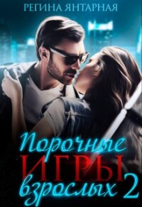 Порочные игры взрослых 2 (СИ) - Янтарная Регина (читать полностью книгу без регистрации .TXT, .FB2) 📗