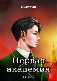 Первая академия. Том 1 (СИ) - "Amazerak" (бесплатные книги онлайн без регистрации .txt, .fb2) 📗