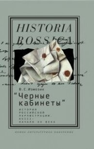 Черные кабинеты. История российской перлюстрации, XVIII — начало XX века - Измозик Владлен Семенович