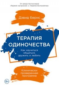 Терапия одиночества. Как научиться общаться, дружить и любить - Бернс Дэвид (читаем книги онлайн бесплатно .txt, .fb2) 📗