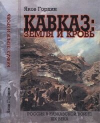 Кавказ: земля и кровь. Россия в Кавказской войне XIX века - Гордин Яков Аркадьевич (читать книги онлайн бесплатно регистрация txt, fb2) 📗