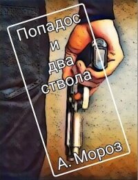 Попадос и два ствола (СИ) - Мороз Андрей (бесплатные книги онлайн без регистрации txt, fb2) 📗