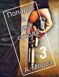 Попадос и два ствола 3 (СИ) - Мороз Андрей (смотреть онлайн бесплатно книга .txt, .fb2) 📗