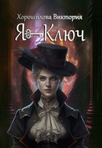 Я - ключ (СИ) - Хорошилова Виктория (книги онлайн бесплатно серия TXT, FB2) 📗