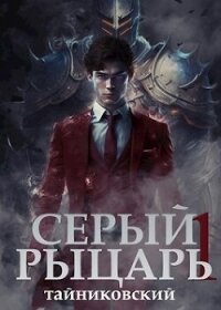 Серый рыцарь. Том I (СИ) - "Тайниковский" (книги онлайн полностью бесплатно txt, fb2) 📗