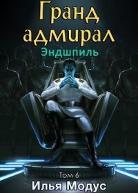 Гранд-адмирал. Том шестой. Часть 1 (СИ) - Модус Илья Сергеевич (книга читать онлайн бесплатно без регистрации .TXT, .FB2) 📗