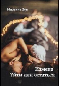 Измена. Уйти или остаться (СИ) - Зун Марьяна (книга читать онлайн бесплатно без регистрации .TXT, .FB2) 📗