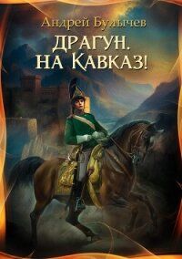 Драгун, на Кавказ! - Булычев Андрей Алексеевич (читаем книги онлайн бесплатно без регистрации TXT, FB2) 📗