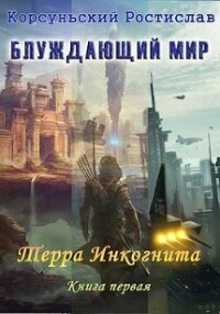 Терра Инкогнита (СИ) - Корсуньский Ростислав (книги онлайн полностью бесплатно TXT, FB2) 📗