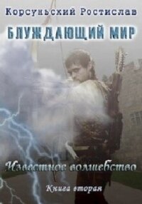 Известное Волшебство (СИ) - Корсуньский Ростислав (бесплатные книги полный формат .TXT, .FB2) 📗