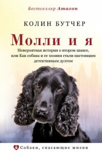 Молли и я. Невероятная история о втором шансе, или Как собака и ее хозяин стали настоящим детективны - Бутчер Колин