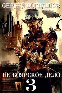 Не боярское дело 3. Пять лет спустя. Часть 2 (СИ) - Богдашов Сергей Александрович (читаемые книги читать TXT, FB2) 📗