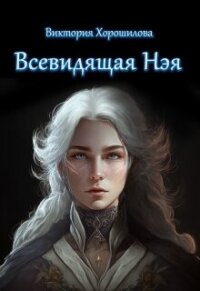 Всевидящая Нэя (СИ) - Хорошилова Виктория (книги онлайн читать бесплатно .txt, .fb2) 📗