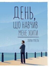 День, що навчив мене жити - Гунель Лоран (читать книги онлайн без сокращений .txt, .fb2) 📗