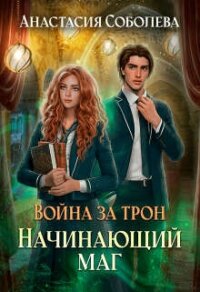 Война за трон 2: Начинающий маг (СИ) - Соболева Анастасия (читать книгу онлайн бесплатно без txt, fb2) 📗