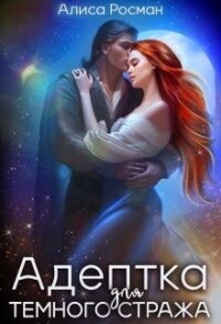 Адептка для Темного Стража (СИ) - Росман Алиса (бесплатные полные книги TXT, FB2) 📗