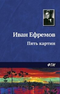 Пять картин - Ефремов Иван Антонович (бесплатные серии книг TXT, FB2) 📗