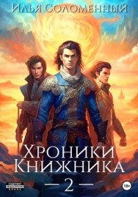 Хроники Книжника – 2 - Соломенный Илья (книги онлайн бесплатно TXT, FB2) 📗