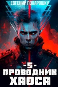 Проводник Хаоса. Книга 5 (СИ) - Понарошку Евгений (лучшие книги txt, fb2) 📗