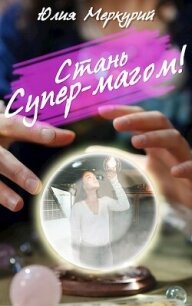 Стань Супер-Магом! (СИ) - Меркурий Юлия (читать книги онлайн бесплатно полностью без сокращений txt, fb2) 📗