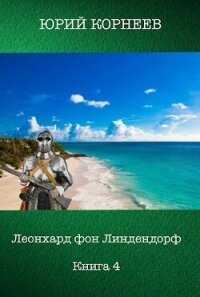Леонхард фон Линдендорф 4 (СИ) - Корнеев Юрий (читать лучшие читаемые книги txt, fb2) 📗