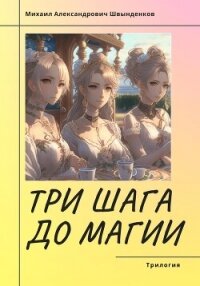 Три шага до магии. Трилогия (СИ) - Швынденков Михаил (читать полностью книгу без регистрации TXT, FB2) 📗