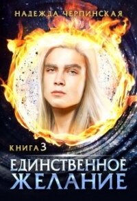 Единственное желание. Книга 3 (СИ) - Черпинская Надежда (книги бесплатно без регистрации полные .TXT, .FB2) 📗