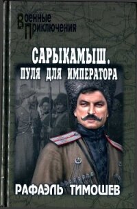 Сарыкамыш. Пуля для императора - Тимошев Рафаэль (книги онлайн без регистрации .txt, .fb2) 📗