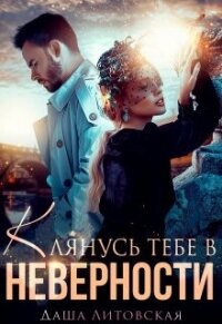 Клянусь тебе в неверности (СИ) - Литовская Даша (книги читать бесплатно без регистрации TXT, FB2) 📗